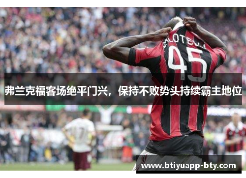 弗兰克福客场绝平门兴,保持不败势头持续霸主地位