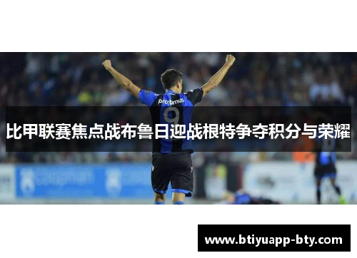 比甲联赛焦点战布鲁日迎战根特争夺积分与荣耀